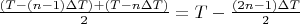 $\frac{(T-(n-1)\Delta T)+(T-n\Delta T)}2=T-\frac{(2n-1)\Delta T}2$