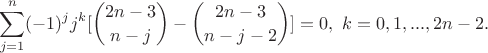 $$\sum_{j=1}^n (-1)^j j^k[{2n-3\choose n-j} - {2n-3\choose n-j-2}]=0, \ k=0,1,...,2n-2.$$