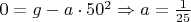 $0=g-a\cdot 50^2 \Rightarrow a=\frac{1}{25}$