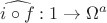 $\widehat{i\circ f}: 1\to \Omega^a$