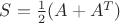 $S = \frac12(A+A^T)$