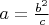 $ a=\frac{b^2}{c}$