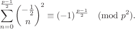 $$\sum_{n=0}^{\frac{p-1}2} {-\frac{1}{2}\choose n}^2\equiv (-1)^{\frac{p-1}2}\pmod{p^2}.$$