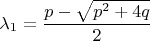 $\lambda_1 = \dfrac {p-\sqrt{p^2+4q}} {2}$