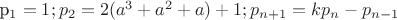p_1=1;p_2=2(a^3+a^2+a)+1;p_{n+1}=kp_n-p_{n-1}