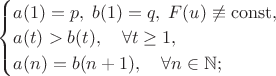 $\begin{cases}
a(1)=p,\; b(1)=q,\; F(u)\not\equiv\operatorname{const},\\
a(t)>b(t), \quad \forall t \geq 1,\\
a(n)=b(n+1),\quad \forall n \in \mathbb{N};
\end{cases}$