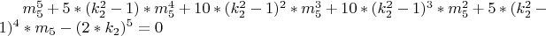 $ m_5^5+5*(k_2^2-1)*m_5^4+10*(k_2^2-1)^2*m_5^3+  
  10*(k_2^2-1)^3*m_5^2 + 5*(k_2^2-1)^4*m_5-(2*k_2)^5=0 $