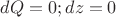 $dQ=0 ; dz=0$