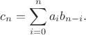 $$
c_n = \sum_{i=0}^{n} a_{i} b_{n-i}.
$$