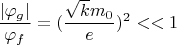 $$\frac{|\varphi_g|}{\varphi_f}=(\frac{\sqrt{k}m_0}{e})^2<< 1$$