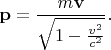 \[
\mathbf{p} = \frac{{m\mathbf{v}}}
{{\sqrt {1 - \frac{{v^2 }}
{{c^2 }}} }}.
\]