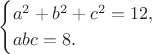 $$\begin{cases}a^2+b^2+c^2=12,\\ abc=8.\end{cases}$$