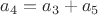 $a_4=a_3+a_5$