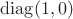 $\operatorname{diag}(1, 0)$