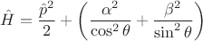 $$
\hat{H}=\frac{\hat{p}^2}{2}+\left(\frac{\alpha^2}{\cos^2{\theta}}+\frac{\beta^2}{\sin^2{\theta}}\right)
$$