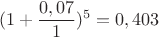 $$(1+\frac {0,07}{1})^5 = 0,403 $$