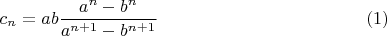 $$c_n=ab\dfrac{a^n-b^n}{a^{n+1}-b^{n+1}}\eqno{(1)}$$