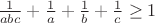 $\frac{1}{abc} +\frac{1}{a}+\frac{1}{b}+\frac{1}{c}\geq 1$