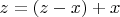 $z=(z-x)+x$