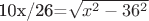 10x/26=\sqrt{x^2-36^2}