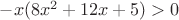 $-x(8x^2+12x+5)>0$