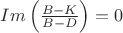 $Im\left(\frac{B-K}{B-D}\right)=0$