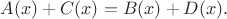 $A(x) + C(x) = B(x) + D(x).$