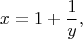 $$x=1+\frac{1}{y},$$