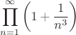 \[
\prod\limits_{n = 1}^\infty  {\left( {1 + \frac{1}{{n^3 }}} \right)} 
\]