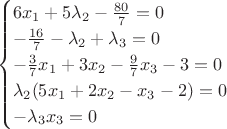 $$
\begin{cases}
6x_1+5\lambda_2-\frac{80}{7}=0&\text{}\\
-\frac{16}{7}-\lambda_2+\lambda_3=0&\text{}\\
-\frac{3}{7}x_1+3x_2-\frac{9}{7}x_3-3=0&\text{}\\
\lambda_2(5x_1+2x_2-x_3-2)=0&\text{}\\
-\lambda_3x_3=0&\text{}\\
\end{cases}
$$