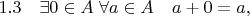 $1.3\quad\exists 0\in A \;\forall a\in A \quad a+0=a,$