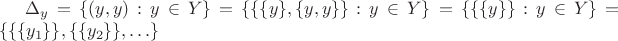 $\Delta_y = \{(y,y): y\in Y\}=\{\{\{y\},\{y,y\}\}: y\in Y\}=\{\{\{y\}\}: y\in Y\}=\{\{\{y_1\}\},\{\{y_2\}\},\ldots\}$