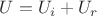 $U=U_i+U_r$