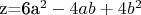 z=6a^2-4ab+ 4b^2