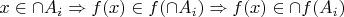 $x\in\cap A_i \Rightarrow f(x)\in f(\cap A_i) \Rightarrow f(x)\in \cap f(A_i)$