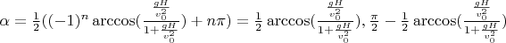 $\alpha=\frac{1}{2}((-1)^n\arccos(\frac{\frac{gH}{v_0^2}}{1+\frac{gH}{v_0^2}})+n\pi)=\frac{1}{2}\arccos(\frac{\frac{gH}{v_0^2}}{1+\frac{gH}{v_0^2}}),\frac{\pi}{2}-\frac{1}{2}\arccos(\frac{\frac{gH}{v_0^2}}{1+\frac{gH}{v_0^2}})$