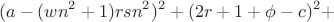 $$ 
(a - (wn^2 + 1)rsn^2)^2 + (2r + 1 + \phi - c)^2 + $$