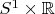 $S^1 \times \mathbb{R}$