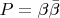 $P = \beta \bar \beta $