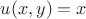 $u(x,y)=x$