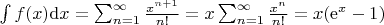 $\int f(x)\mathrm{d}x  = \sum_{n=1}^\infty \frac{x^{n+1}}{n!} = x\sum_{n=1}^\infty \frac{x^{n}}{n!} = x(\mathrm{e}^x - 1)$