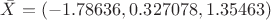 $\bar{X}=(-1.78636, 0.327078, 1.35463)$