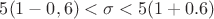 $5(1-0,6)<\sigma<5(1+0.6)$