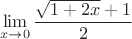 $$\lim\limits_{x\to 0}\dfrac{\sqrt{1+2x}+1}{2}$$