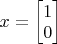 $x=\begin{bmatrix}1\\0\end{bmatrix}$