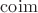 $\operatorname{coim}$