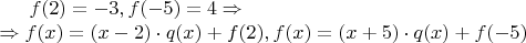 $f(2)=-3, f(-5)=4 \Rightarrow \\
\Rightarrow f(x)=(x-2)\cdot q(x) + f(2), f(x)=(x+5)\cdot q(x) + f(-5)$