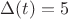 $\Delta(t)=5$