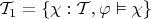 $\mathcal T_1 = \{\chi : \mathcal T,\varphi\vDash\chi\}$