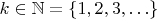 $k\in\mathbb N=\{1,2,3,\ldots\}$